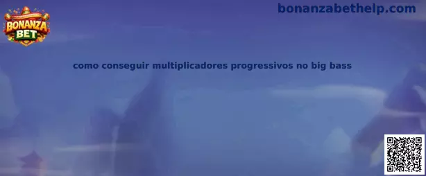 Como conseguir multiplicadores progressivos no big bass