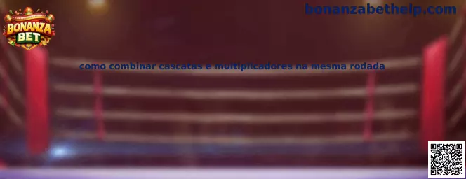 Como combinar cascatas e multiplicadores na mesma rodada en Bonanza Bet